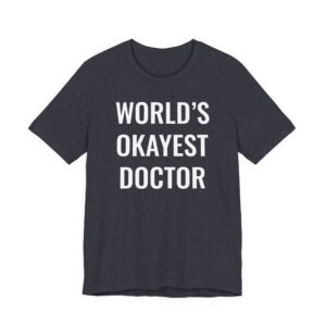 World’s Okayest Doctor | Funny Doctor T-shirt