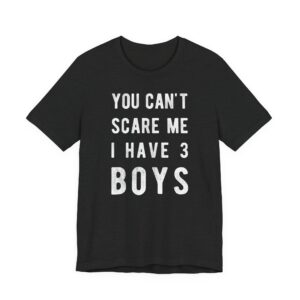 You Can’t Scare Me I Have 3 Boys | Funny Mom T-shirt