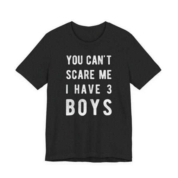 You Can’t Scare Me I Have 3 Boys | Funny Mom T-shirt