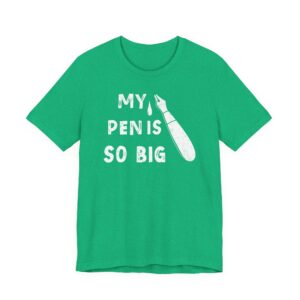 My Pen Is So Big | Funny Men T-shirt