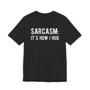 Sarcasm: It’s How I Hug | Funny T-shirt