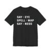 Say: Eye, Spell: Map, Say: Ness | Funny Joke T-shirt