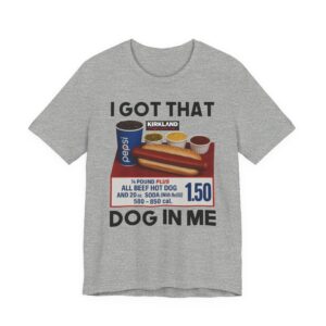 I Got That Dog in Me | Funny Hot Dog T-shirt