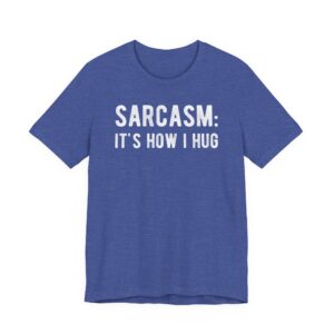 Sarcasm: It’s How I Hug | Funny T-shirt