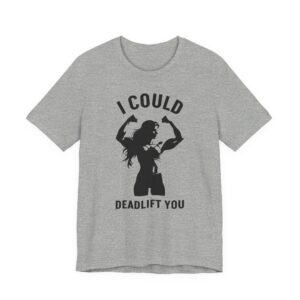 I Could Deadlift You | Funny Gym and Fitness T-shirt