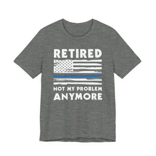 Not My Problem Anymore | Funny Retired Police T-shirt