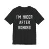I’m Nicer After Boxing | Funny Boxing T-shirt