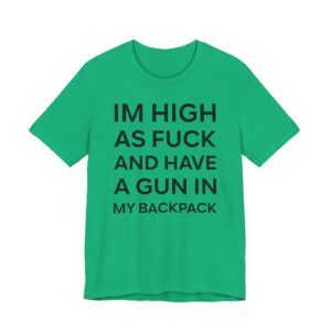 I’m High as Fuck and Have a Gun in My Backpack | Funny Meme T-shirt