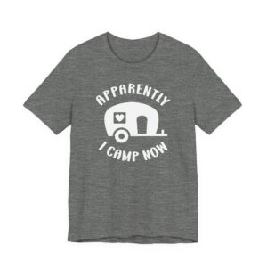 Apparently I Camp Now | Cute Camping T-shirt