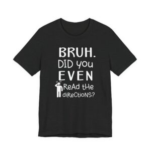 Bruh Did You Even Read the Directions | Funny Teacher T-shirt