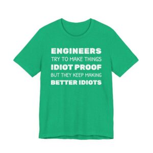 Engineers Try to Make Things Idiot-Proof, But They Keep Making Better Idiots | Funny Engineer T-shirt