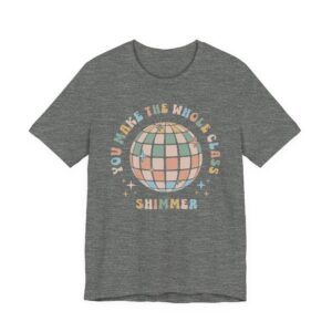 You Make the Whole Class Shimmer | Funny Teacher T-shirt