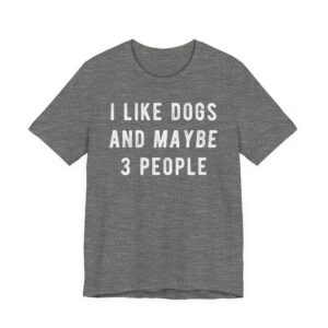 I Like Dogs and Maybe 3 People | Funny Dog T-shirt