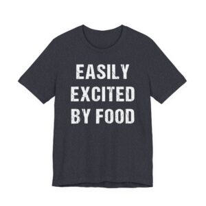 Easily Excited by Food | Funny Food Lover T-shirt
