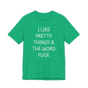 I Like Pretty Things & the Word Fuck | Funny Swearing T-shirt