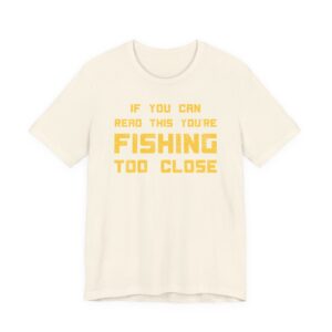 If You Can Read This You’re Fishing Too Close | Funny Fishing T-shirt