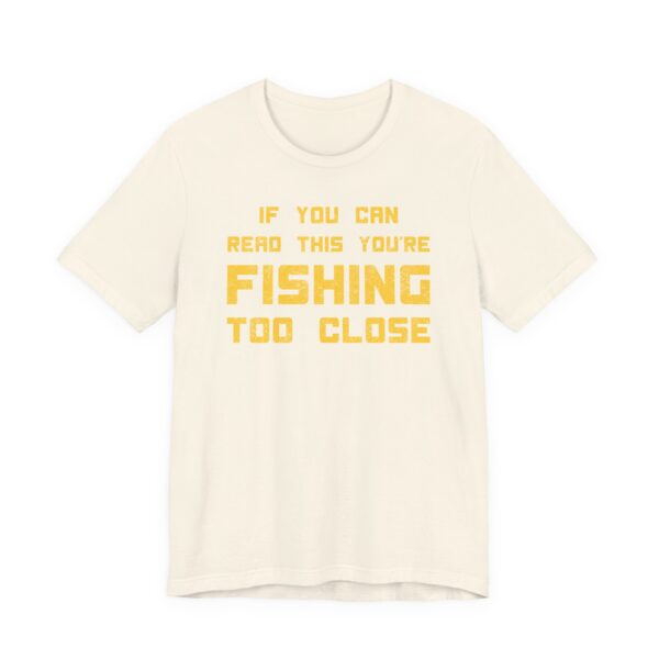 If You Can Read This You’re Fishing Too Close | Funny Fishing T-shirt