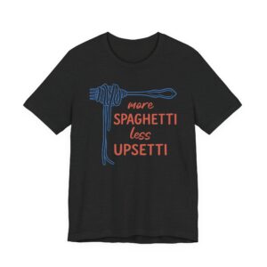 More Spaghetti, Less Upsetti | Funny Spaghetti T-shirt