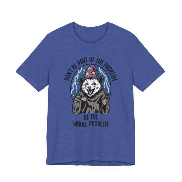 Be the Whole Problem | Funny Opossum Meme T-shirt