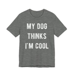 My Dog Thinks I'm Cool | Cool Dog Dad | Funny Dog Owner T-shirt
