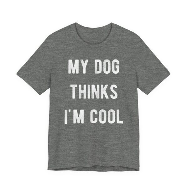My Dog Thinks I'm Cool | Cool Dog Dad | Funny Dog Owner T-shirt
