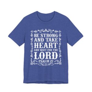 Be Strong and Take Heart and Wait for the Lord | Christian T-shirt