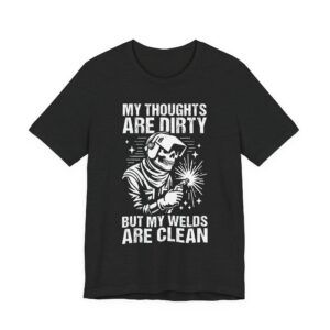 My Thoughts Are Dirty but My Welds Are Clean | Funny Welder T-shirt
