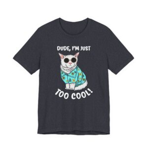 Dude I’m Just Too Cool | Funny Cat T-shirt