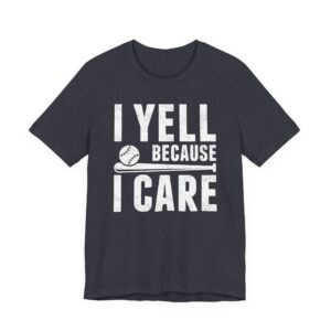 I Yell Because I Care | Funny Baseball Dad – Baseball Mom T-shirt