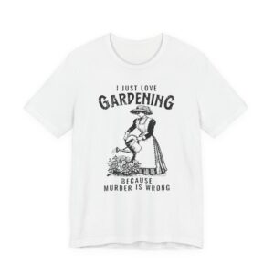 Gardening Because Murder Is Wrong | Funny Gardening T-shirt #GD3