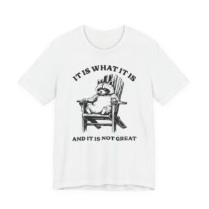 It Is What It Is and It Is Not Great | Funny Raccoon T-shirt
