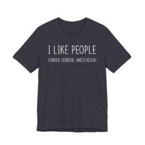 I Like People Under General Anesthesia | Funny Doctor and Nurse T-shirt