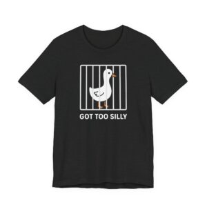 Got Too Silly | Funny Goose T-shirt #FU55