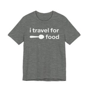 I Travel for Food | Food Lover T-shirt