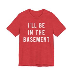 I’ll Be in the Basement | Funny Mechanic Dad T-shirt