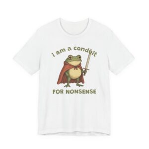 I Am a Conduit for Nonsense | Funny Frog T-shirt
