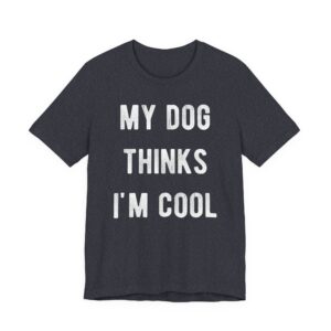 My Dog Thinks I'm Cool | Cool Dog Dad | Funny Dog Owner T-shirt