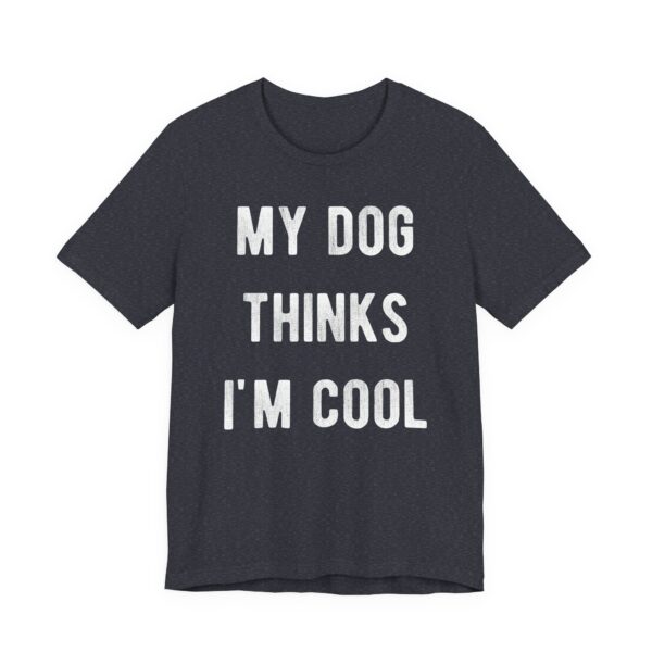 My Dog Thinks I'm Cool | Cool Dog Dad | Funny Dog Owner T-shirt