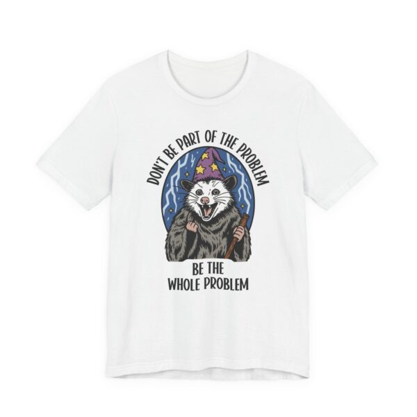 Be the Whole Problem | Funny Opossum Meme T-shirt