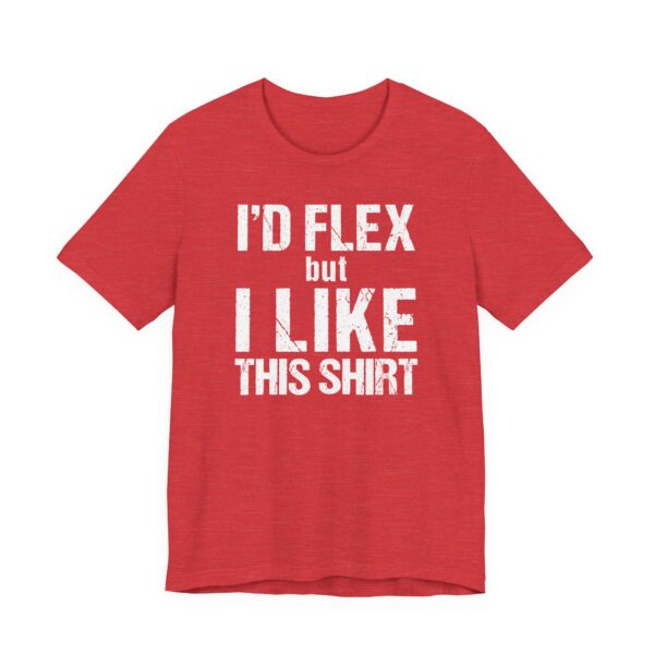 I Would Flex But I Like This Shirt | Funny Gym and Fitness T-shirt