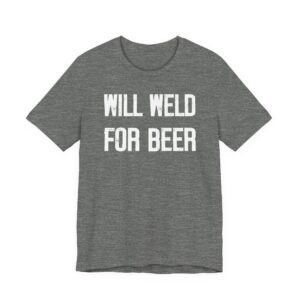 Will Weld for Beer | Funny Welder T-shirt