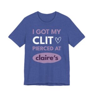 I Got My Clit Pierced at Claire’s | Funny Adult Humor T-shirt