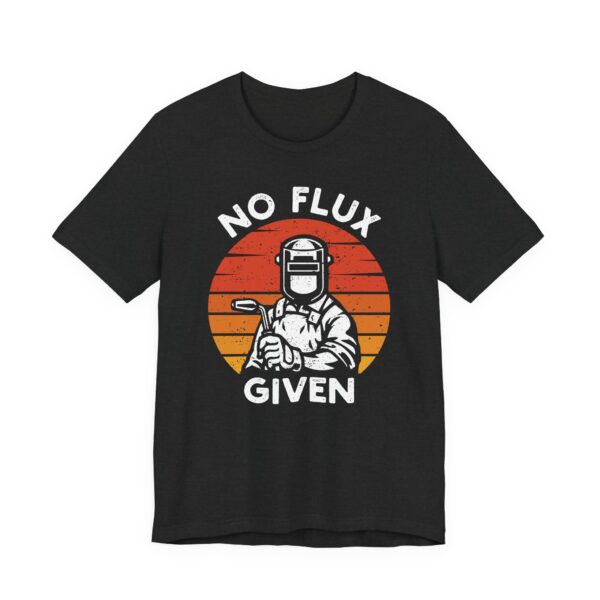 No Flux Given | Funny Welder T-shirt