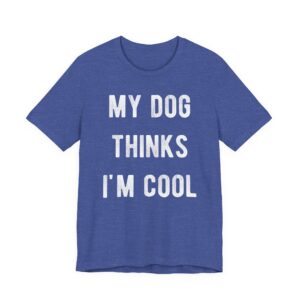 My Dog Thinks I'm Cool | Cool Dog Dad | Funny Dog Owner T-shirt