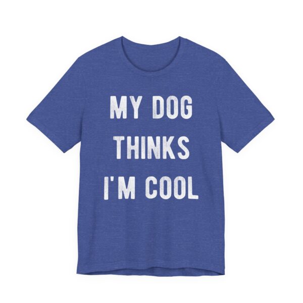 My Dog Thinks I'm Cool | Cool Dog Dad | Funny Dog Owner T-shirt