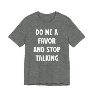 Do Me a Favor and Stop Talking | Funny Rude T-shirt