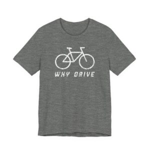 Why Drive | Funny Cycling T-shirt
