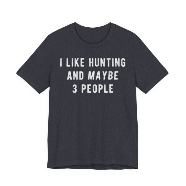 I Like Hunting and Maybe 3 People | Funny Hunting T-shirt