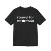 I Travel for Food | Food Lover T-shirt