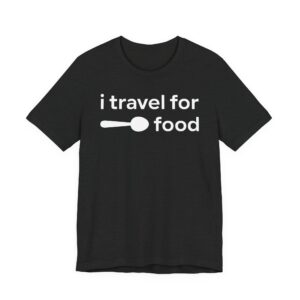 I Travel for Food | Food Lover T-shirt